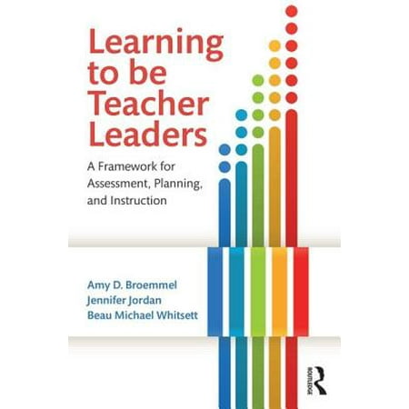 Learning to Be Teacher Leaders : A Framework for Assessment, Planning, and