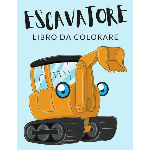 Escavatore Libro da Colorare: Libro da Colorare Escavatore, Oltre 30 Pagine da Colorare, Macchina edile, Pala Caricatrice, Ruspa, Motolivellatrice Libro da Colorare per Ragazzi, Ragazze e Bambini dai