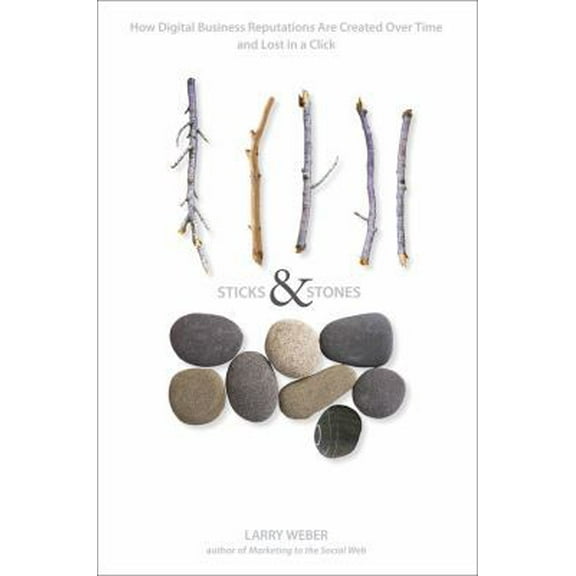 Pre-Owned Sticks & Stones: How Digital Reputations Are Created Over Time and Lost in a Click (Hardcover) 0470457384 9780470457382