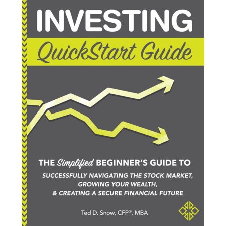 Investing Quickstart Guide The Simplified Beginners Guide To Successfully Navigating The Stock Market Growing Your Wealth Creating A Secure - 