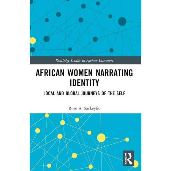 Routledge Studies in African Literature African Women Narrating Identity: Local and Global Journeys of the Self, (Paperback)