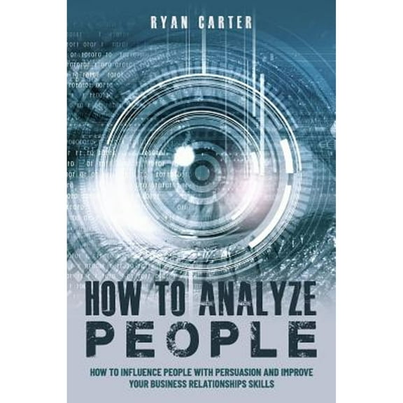 How to Analyze People: Become a master of the human mind. Learn to read body language and influence people in five minutes with speed reading, the art of manipulation and dark psychology (Paperback)