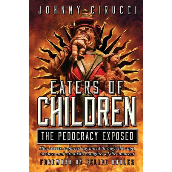 Eaters of Children: The Pedocracy Exposed: How access to power is granted through the rape, torture and ritualistic slaughter of the innocent. (Paperback)