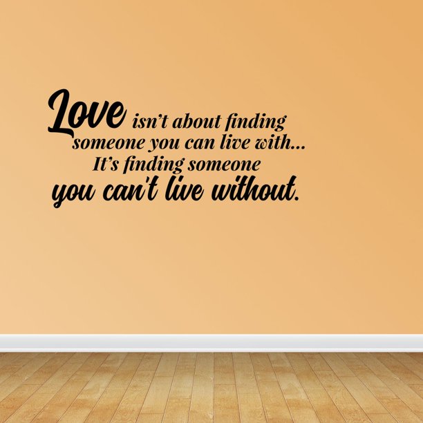 Wall Decal Quote Love Isn T About Finding Someone You Can Live With It S Finding Someone You Can T Live Without Sticker Room Decor Jp629 Walmart Com Walmart Com