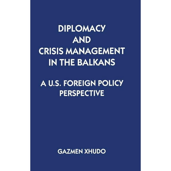 Diplomacy and Crisis Management in the Balkans: A Us Foreign Policy Perspective, (Paperback)