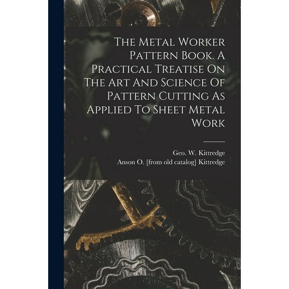 The Metal Worker Pattern Book. A Practical Treatise On The Art And Science Of Pattern Cutting As Applied To Sheet Metal Work (Paperback)