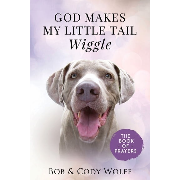 God Makes My Little Tail Wiggle God Makes My Little Tail Wiggle: The Book Of Prayers, Book 2, (Paperback)