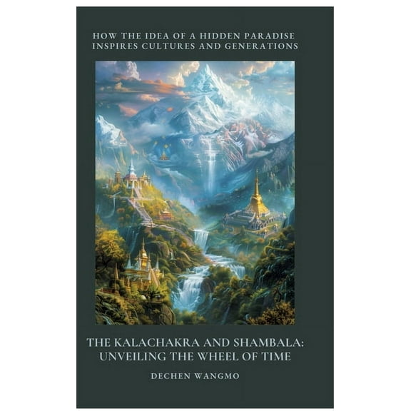 The Kalachakra and Shambala: Unveiling the Wheel of Time: How the Idea of a Hidden Paradise Inspires Cultures and Genera, (Hardcover)