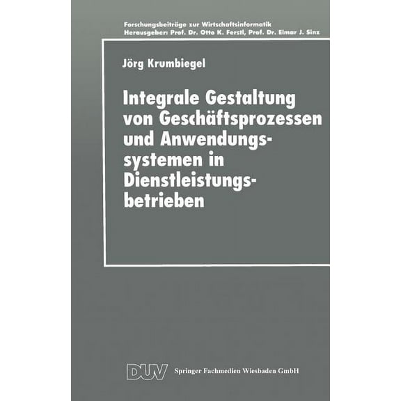 Integrale Gestaltung Von GeschÃ¤ftsprozessen Und Anwendungssystemen in Dienstleistungsbetrieben, (Paperback)