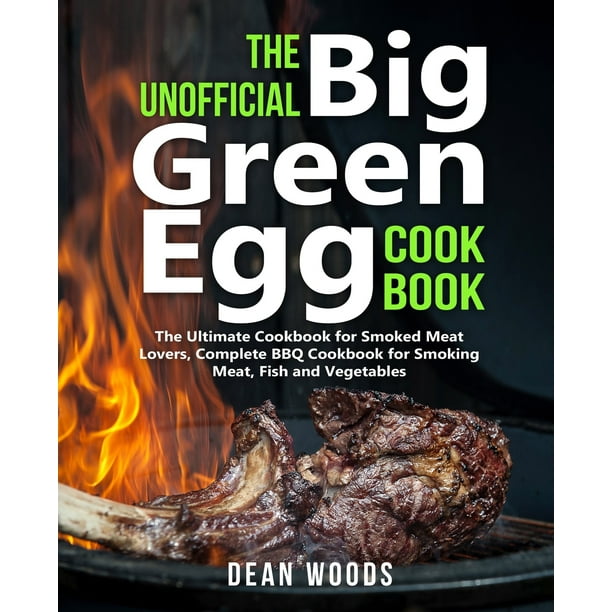 The Unofficial Big Green Egg Cookbook The Ultimate Cookbook for