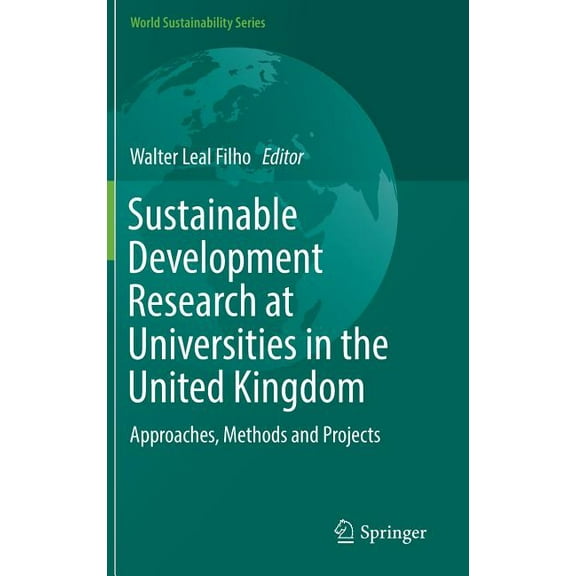 World Sustainability Sustainable Development Research at Universities in the United Kingdom: Approaches, Methods and Projects, (Hardcover)