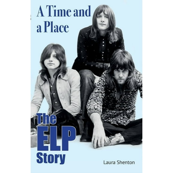 A Time and a Place: The ELP Story, (Paperback)