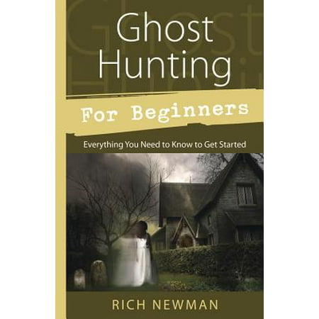 Ghost Hunting for Beginners : Everything You Need to Know to Get