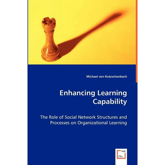 Enhancing Learning Capability - The Role of Social Network Structures and Processes on Organizational Learning (Paperback)