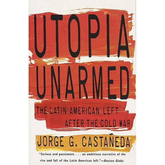 Utopia Unarmed: The Latin American Left After the Cold War, (Paperback)
