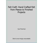 Felt Craft: Hand Crafted Felt from Fleece to Finished Projects [Hardcover - Used]