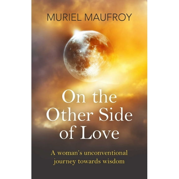 On the Other Side of Love: A Woman's Unconventional Journey Towards Wisdom, (Paperback)