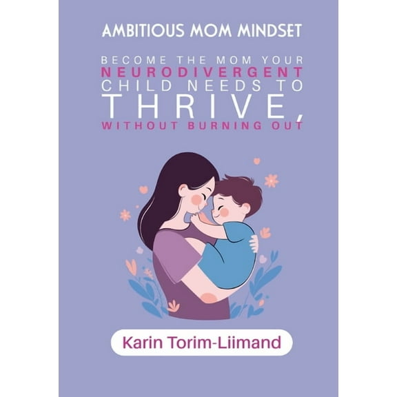 Ambitious Mom Mindset: Become the Mom Your Neurodivergent Child Needs to Thrive (Without Burning Out), (Paperback)