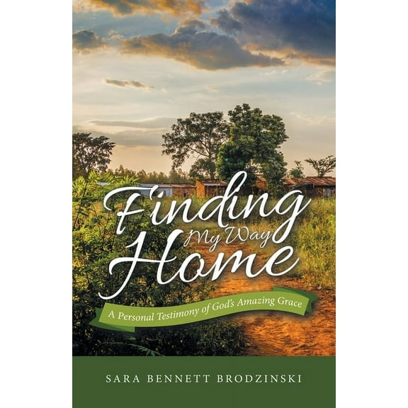 Finding My Way Home: A Personal Testimony of God's Amazing Grace, (Paperback)