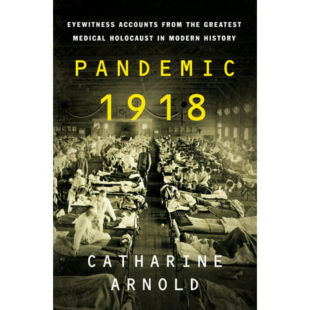 Pandemic 1918 : Eyewitness Accounts from the Greatest Medical Holocaust in Modern