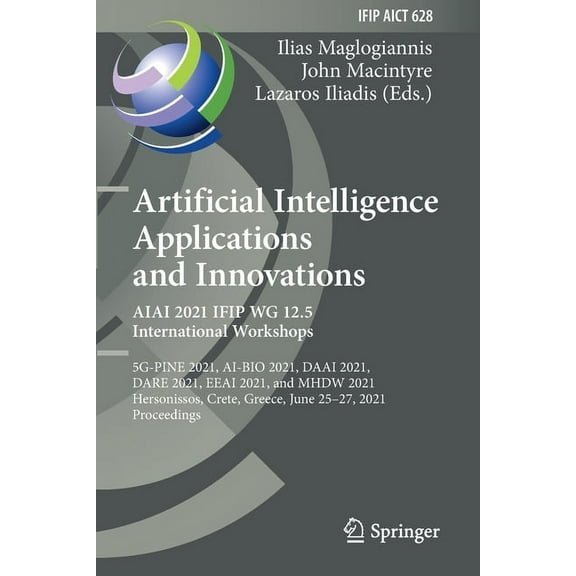 IFIP Advances in Information and Communi Artificial Intelligence Applications and Innovations. Aiai 2021 Ifip Wg 12.5 International Workshops: 5g-Pine 2021, Ai-B, Book 628, (Paperback)