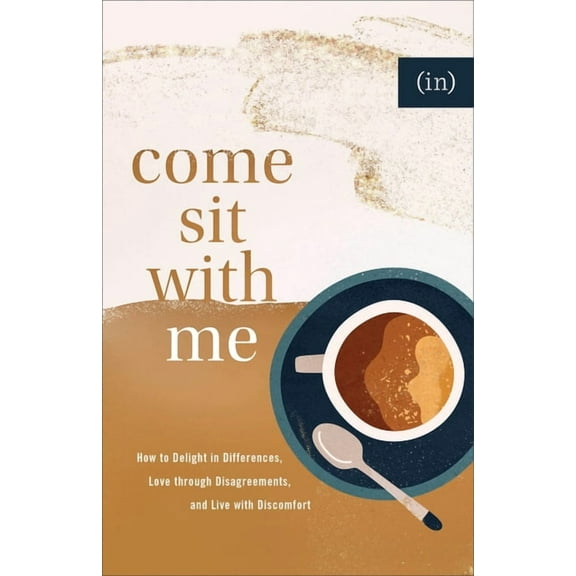 Come Sit with Me: How to Delight in Differences, Love Through Disagreements, and Live with Discomfort, (Paperback)