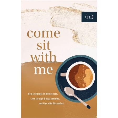 Come Sit with Me: How to Delight in Differences Love Through Disagreements and Live with Discomfort (Paperback)