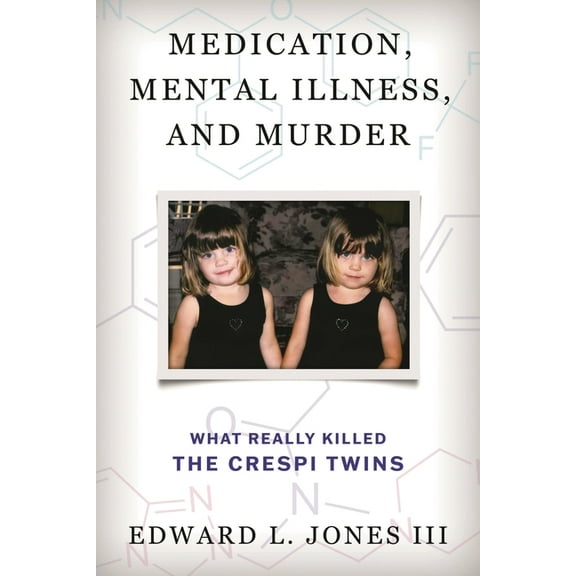 Medication, Mental Illness, and Murder: What Really Killed the Crespi Twins, (Hardcover)