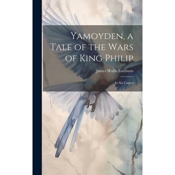 Yamoyden, a Tale of the Wars of King Philip : In Six Cantos (Hardcover)