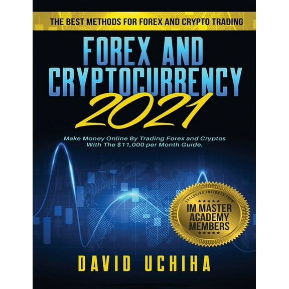 Forex and Cryptocurrency 2021: The Best Methods For Forex And Crypto Trading. How To Make Money Online By Trading Forex , (Paperback)