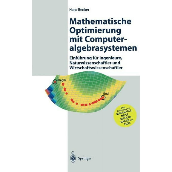 Mathematische Optimierung Mit Computeralgebrasystemen: Einführung Für Ingenieure, Naturwissenschaflter Und Wirtschaftswi, (Hardcover)