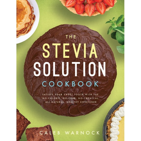 Pre-Owned The Stevia Solution Cookbook: Satisfy Your Sweet Tooth with the No-Calories, No-Carb, No-Chemical, All-Natural, Healthy Sweetener (Paperback) 1942934068 9781942934066