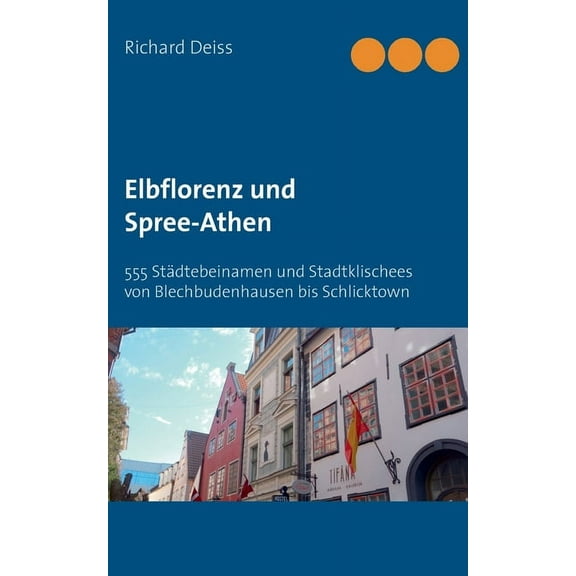 Elbflorenz und Spree-Athen: 555 Städtebeinamen und Stadtklischees von Blechbudenhausen bis Schlicktown, (Paperback)