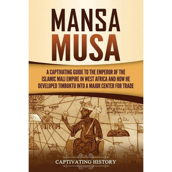 Mansa Musa: A Captivating Guide to the Emperor of the Islamic Mali Empire in West Africa and How He Developed Timbuktu into a Major Center for Trade (Paperback)