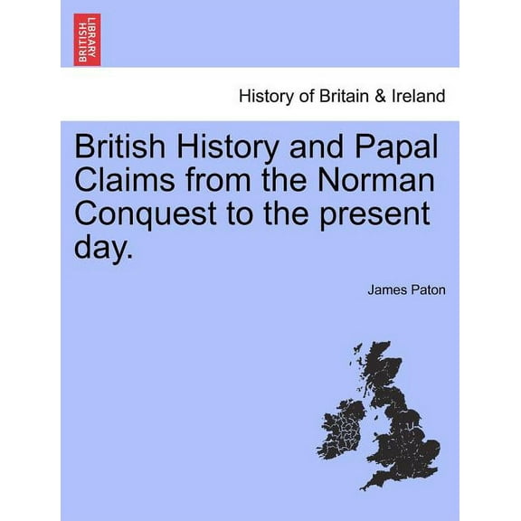 British History and Papal Claims from the Norman Conquest to the present day. (Paperback)
