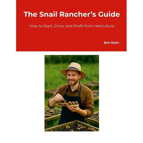 The Snail Rancher's Guide: How to Start, Grow, and Profit from Heliculture, (Paperback)