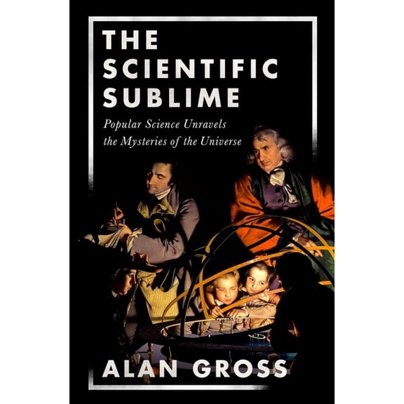 Scientific Sublime: Popular Science Unravels the Mysteries of the Universe, (Hardcover)