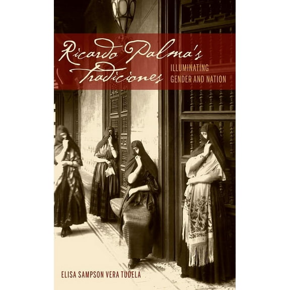 Bucknell Studies in Latin American Liter Ricardo Palma's Tradiciones: Illuminating Gender and Nation, (Hardcover)