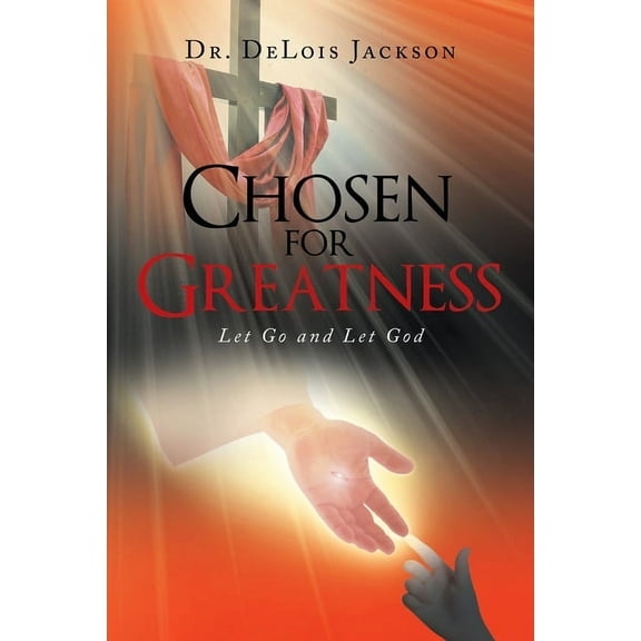 Chosen for Greatness: Let Go and Let God (Paperback)