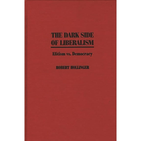 The Dark Side of Liberalism: Elitism vs. Democracy, (Hardcover)