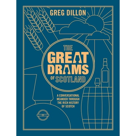 The Great Drams of Scotland : A Conversational Meander Through the Rich History of Scotch Whisky and the Brands that Have Brought it to