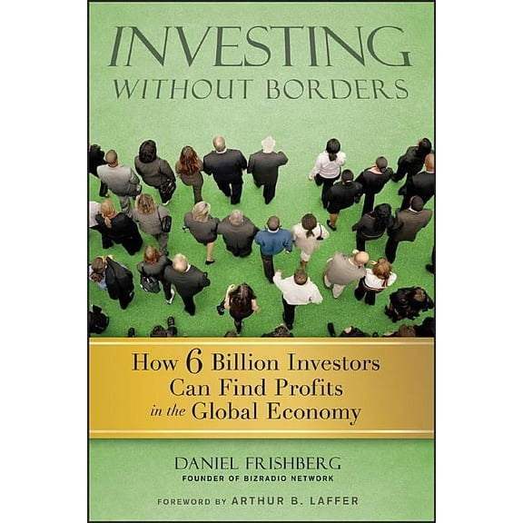Investing Without Borders: How Six Billion Investors Can Find Profits in the Global Economy, (Hardcover)