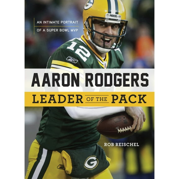 Pre-Owned Aaron Rodgers: Leader of the Pack: An Intimate Portrait of a Super Bowl MVP (Hardcover) 1600786456 9781600786457