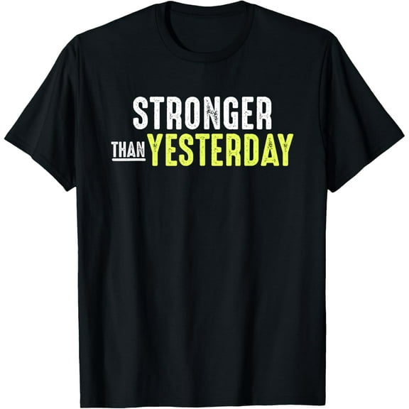 Stronger Than Yesterday T-Shirt T-Shirt men and women can wear, black, white, gifts.