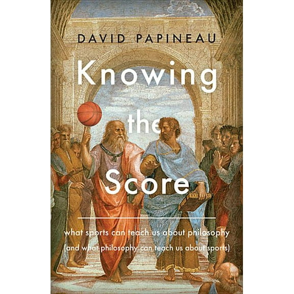 Knowing the Score: What Sports Can Teach Us about Philosophy (and What Philosophy Can Teach Us about Sports), (Hardcover)