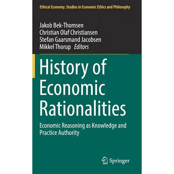 Ethical Economy History of Economic Rationalities: Economic Reasoning as Knowledge and Practice Authority, Book 54, (Hardcover)