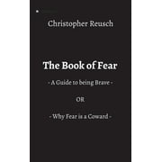 The Book of Fear : - A Guide to being Brave - OR - Why Fear is a Coward - (Hardcover)