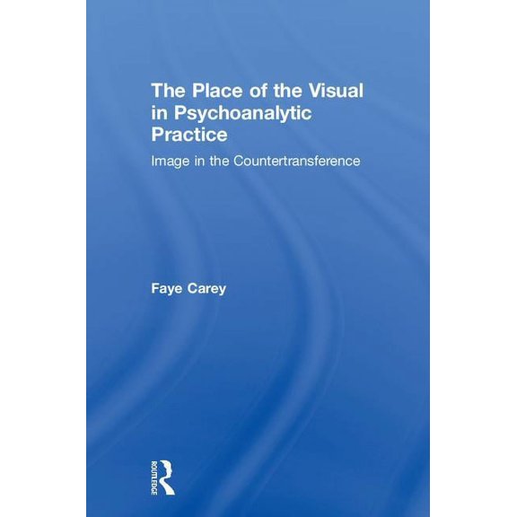 The Place of the Visual in Psychoanalytic Practice: Image in the Countertransference, (Hardcover)