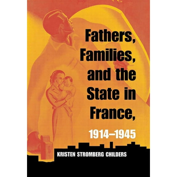 Fathers, Families, and the State in France, 1914-1945, (Hardcover)