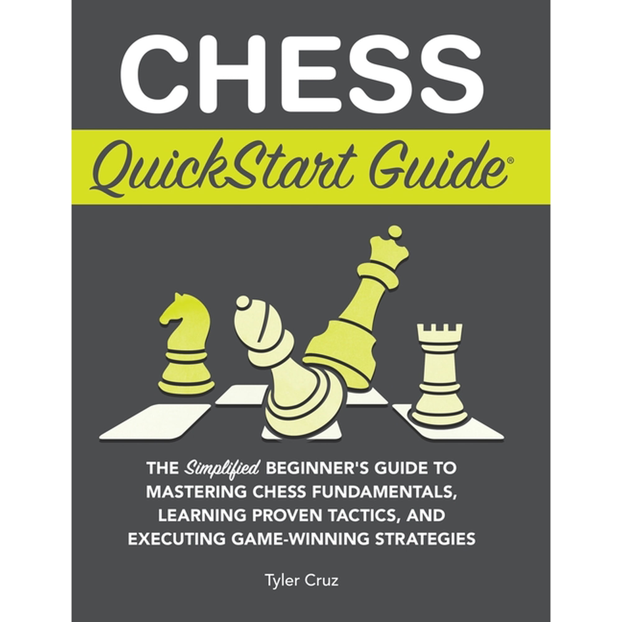 Chess QuickStart Guide: The Simplified Beginner s Guide to Mastering Chess Fundamentals Learning Proven Tactics and Ex (Hardcover)
